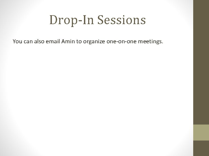 Drop-In Sessions You can also email Amin to organize one-on-one meetings. 