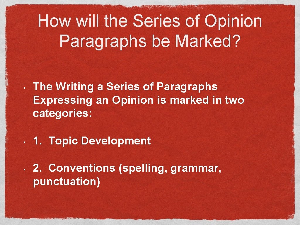 How will the Series of Opinion Paragraphs be Marked? • • • The Writing