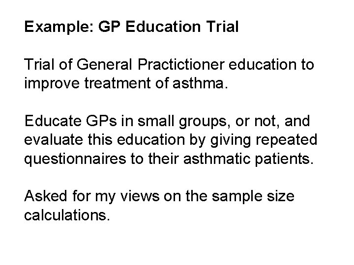 Example: GP Education Trial of General Practictioner education to improve treatment of asthma. Educate