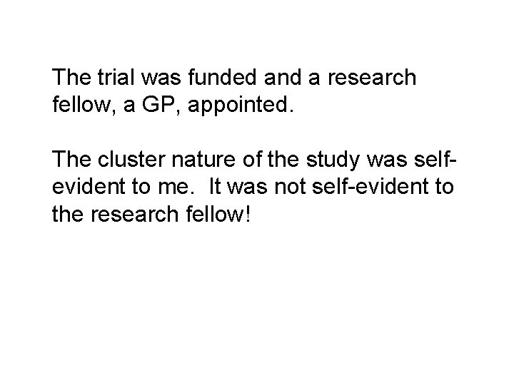 The trial was funded and a research fellow, a GP, appointed. The cluster nature