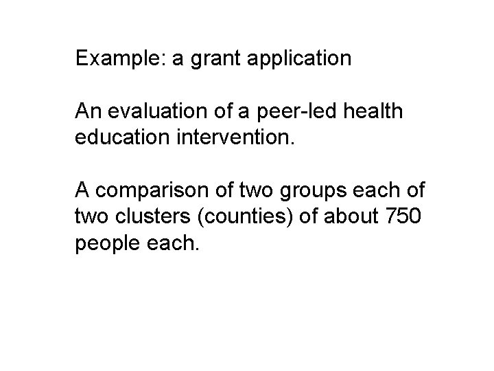 Example: a grant application An evaluation of a peer-led health education intervention. A comparison