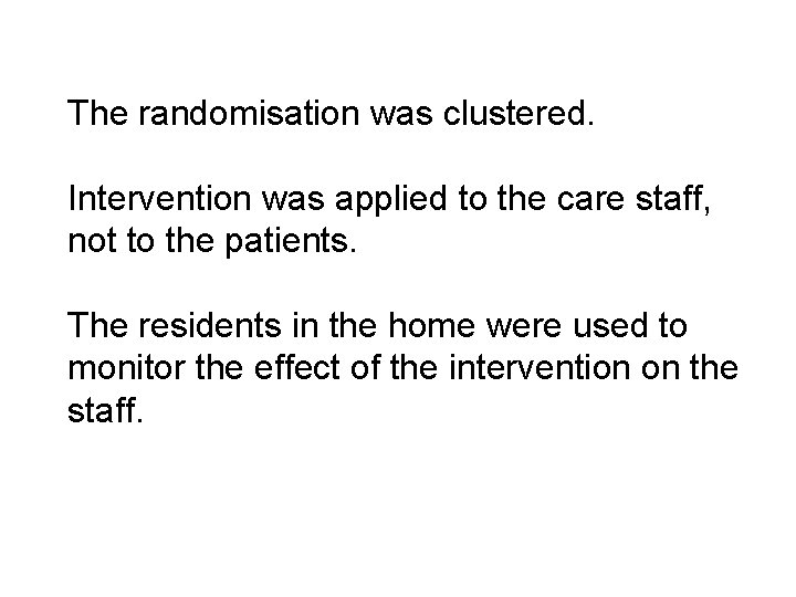 The randomisation was clustered. Intervention was applied to the care staff, not to the