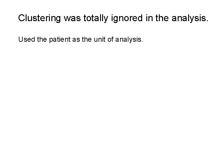 Clustering was totally ignored in the analysis. Used the patient as the unit of