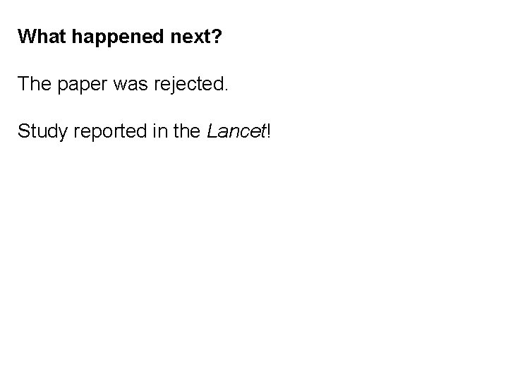 What happened next? The paper was rejected. Study reported in the Lancet! 