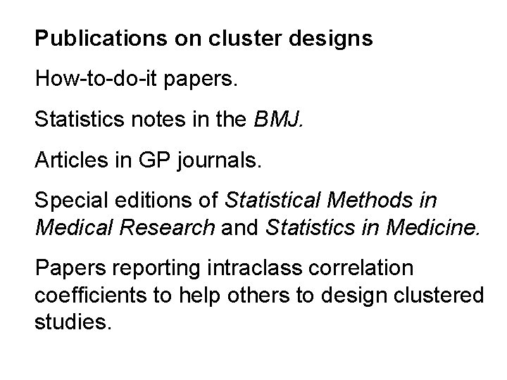 Publications on cluster designs How-to-do-it papers. Statistics notes in the BMJ. Articles in GP