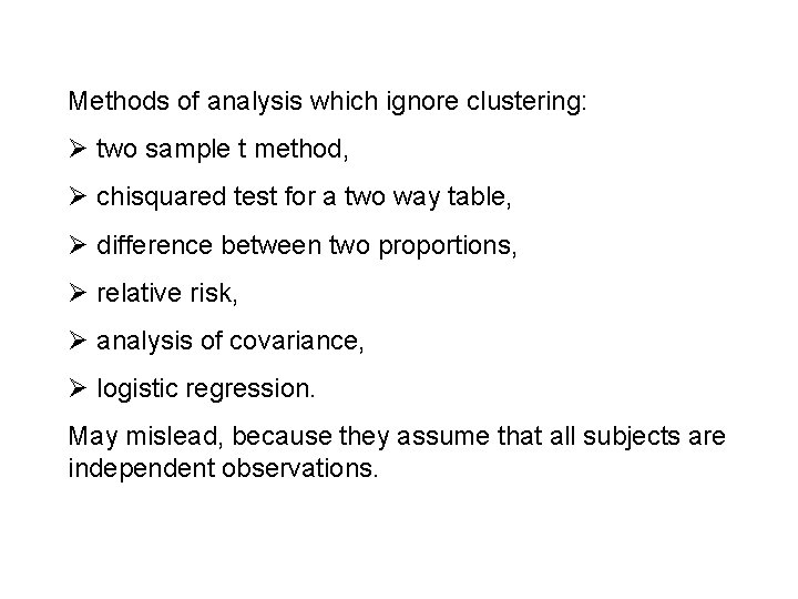 Methods of analysis which ignore clustering: Ø two sample t method, Ø chisquared test