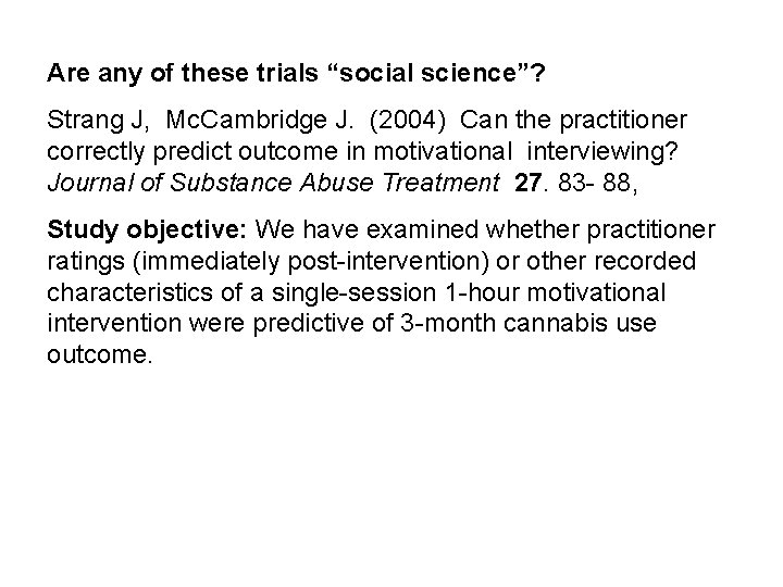 Are any of these trials “social science”? Strang J, Mc. Cambridge J. (2004) Can