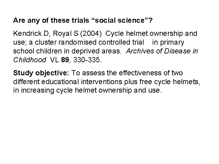 Are any of these trials “social science”? Kendrick D, Royal S (2004) Cycle helmet