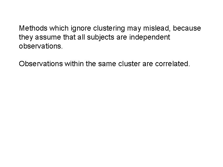 Methods which ignore clustering may mislead, because they assume that all subjects are independent