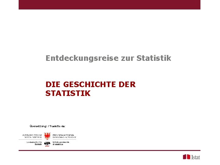 Entdeckungsreise zur Statistik DIE GESCHICHTE DER STATISTIK Übersetzung: / Tradotto da: 