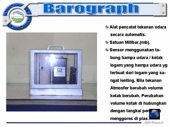 Alat pencatat tekanan udara secara automatis. Satuan Milibar. (mb). Sensor menggunakan tabung hampa udara