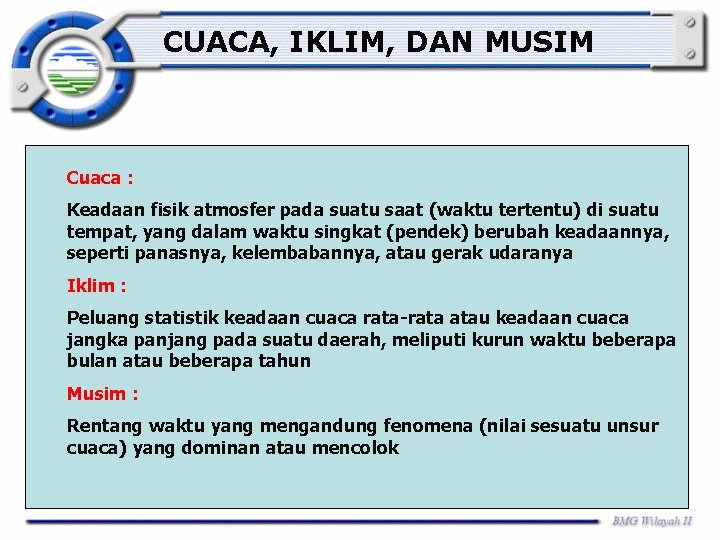 CUACA, IKLIM, DAN MUSIM Cuaca : Keadaan fisik atmosfer pada suatu saat (waktu tertentu)