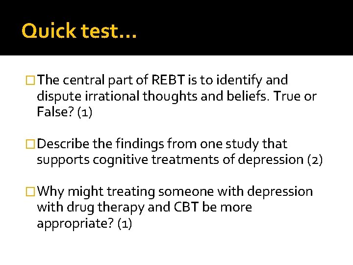 Quick test… �The central part of REBT is to identify and dispute irrational thoughts