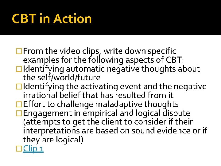 CBT in Action �From the video clips, write down specific examples for the following