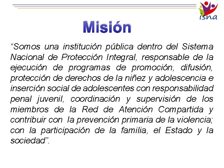 Misión “Somos una institución pública dentro del Sistema Nacional de Protección Integral, responsable de