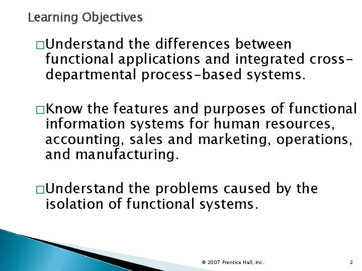 Learning Objectives �Understand the differences between functional applications and integrated crossdepartmental process-based systems. �Know