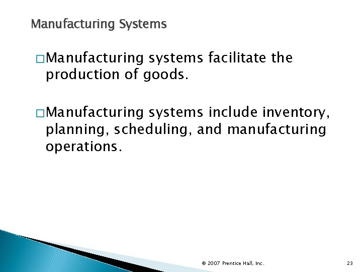 Manufacturing Systems �Manufacturing systems facilitate the production of goods. �Manufacturing systems include inventory, planning,