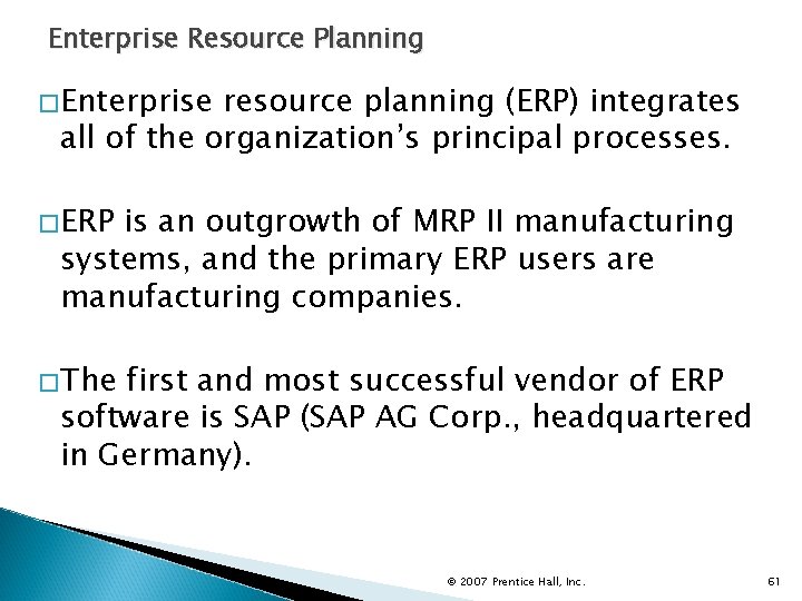 Enterprise Resource Planning �Enterprise resource planning (ERP) integrates all of the organization’s principal processes.