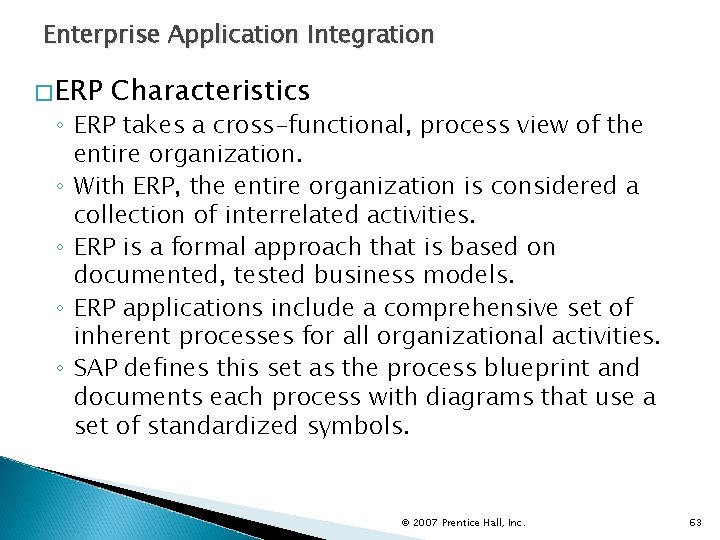 Enterprise Application Integration �ERP Characteristics ◦ ERP takes a cross-functional, process view of the