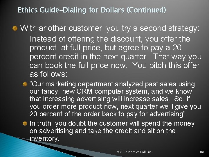 Ethics Guide–Dialing for Dollars (Continued) With another customer, you try a second strategy: Instead