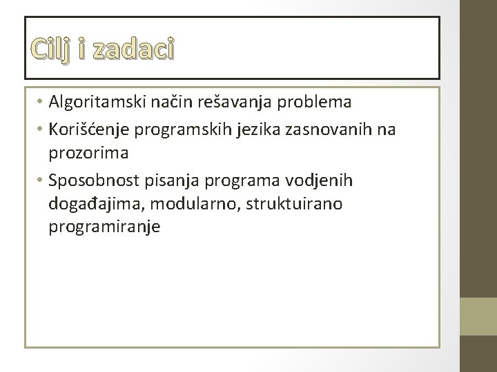 Cilj i zadaci • Algoritamski način rešavanja problema • Korišćenje programskih jezika zasnovanih na