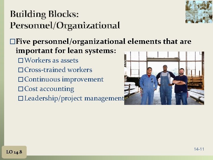 Building Blocks: Personnel/Organizational �Five personnel/organizational elements that are important for lean systems: � Workers