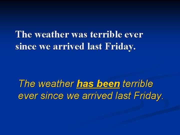 The weather was terrible ever since we arrived last Friday. The weather has been