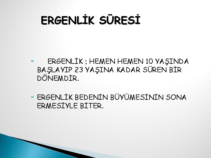 ERGENLİK SÜRESİ ERGENLİK ; HEMEN 10 YAŞINDA BAŞLAYIP 23 YAŞINA KADAR SÜREN BİR DÖNEMDİR.