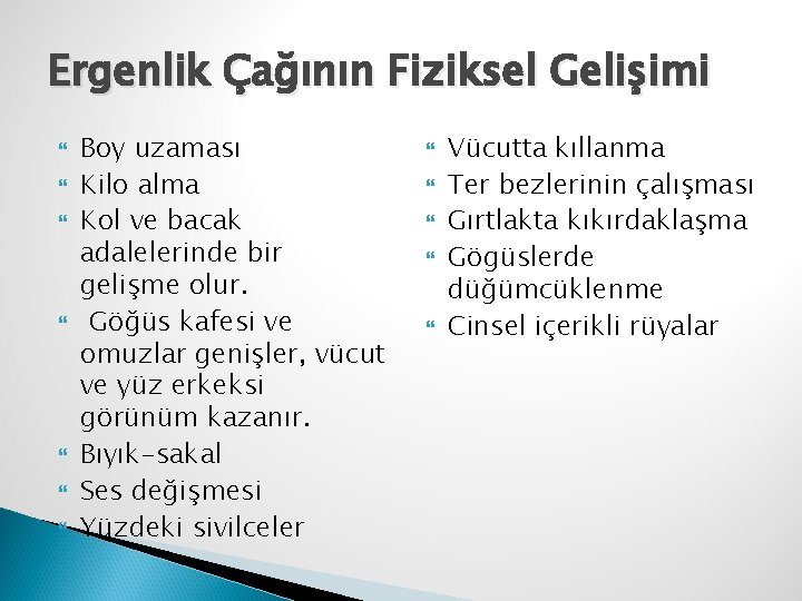 Ergenlik Çağının Fiziksel Gelişimi Boy uzaması Kilo alma Kol ve bacak adalelerinde bir gelişme