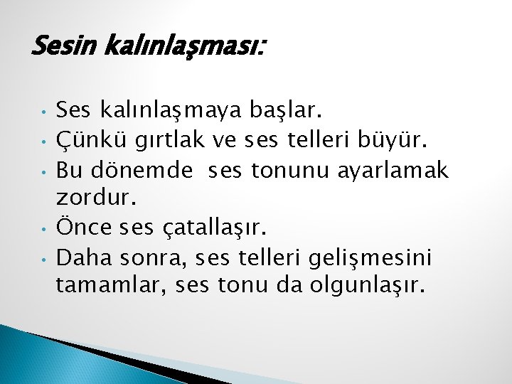 Sesin kalınlaşması: • • • Ses kalınlaşmaya başlar. Çünkü gırtlak ve ses telleri büyür.