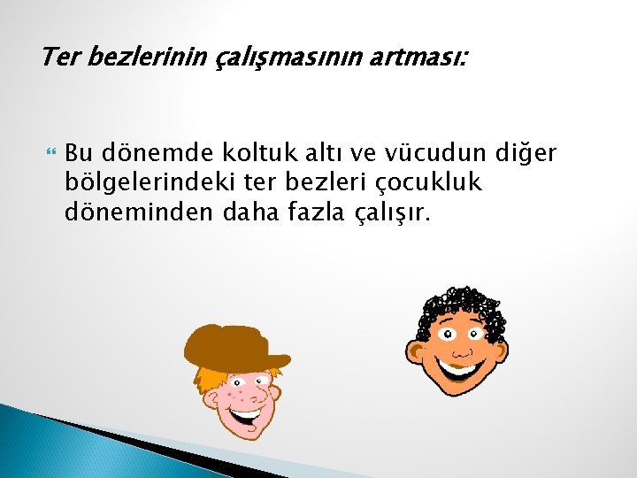 Ter bezlerinin çalışmasının artması: Bu dönemde koltuk altı ve vücudun diğer bölgelerindeki ter bezleri