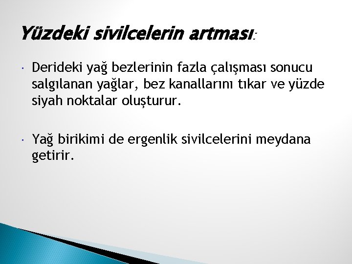 Yüzdeki sivilcelerin artması: Derideki yağ bezlerinin fazla çalışması sonucu salgılanan yağlar, bez kanallarını tıkar