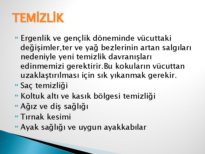 TEMİZLİK Ergenlik ve gençlik döneminde vücuttaki değişimler, ter ve yağ bezlerinin artan salgıları nedeniyle