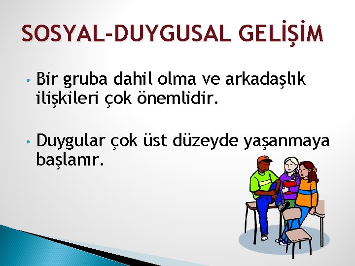 SOSYAL-DUYGUSAL GELİŞİM • Bir gruba dahil olma ve arkadaşlık ilişkileri çok önemlidir. • Duygular