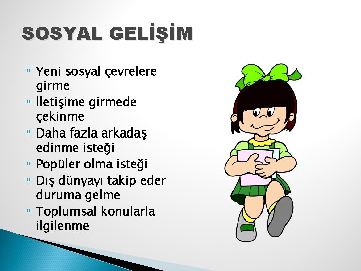 SOSYAL GELİŞİM Yeni sosyal çevrelere girme İletişime girmede çekinme Daha fazla arkadaş edinme isteği