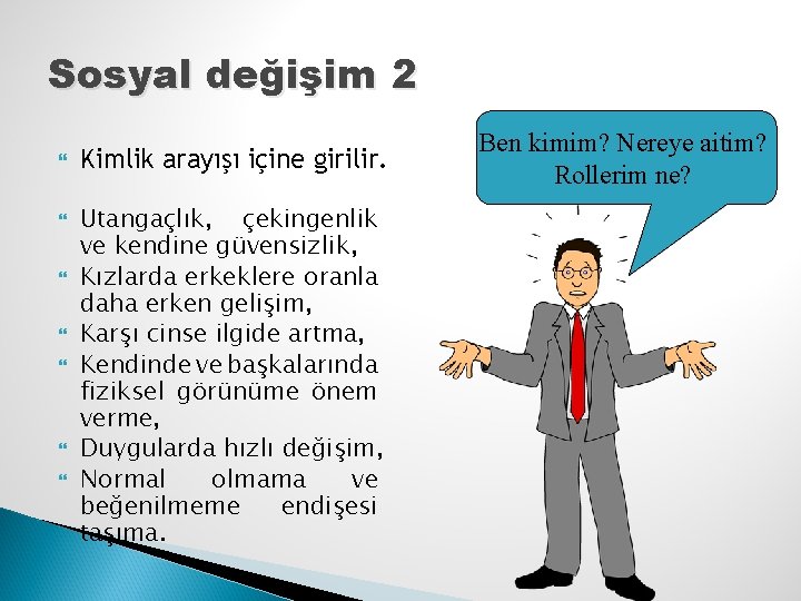 Sosyal değişim 2 Kimlik arayışı içine girilir. Utangaçlık, çekingenlik ve kendine güvensizlik, Kızlarda erkeklere