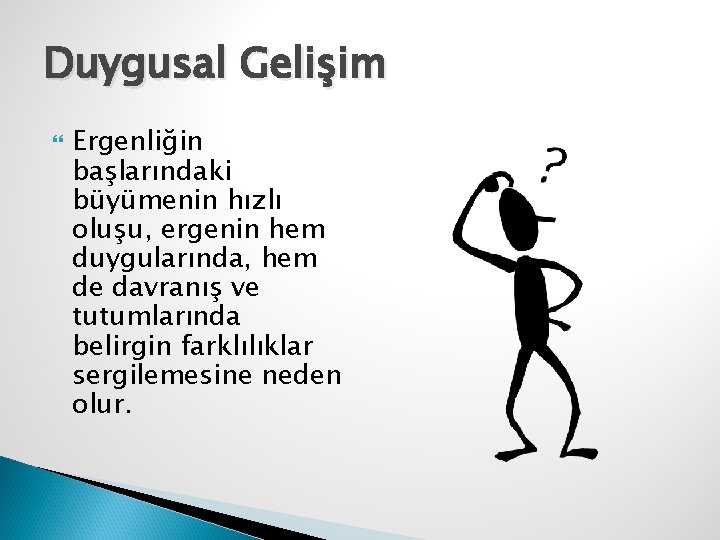 Duygusal Gelişim Ergenliğin başlarındaki büyümenin hızlı oluşu, ergenin hem duygularında, hem de davranış ve