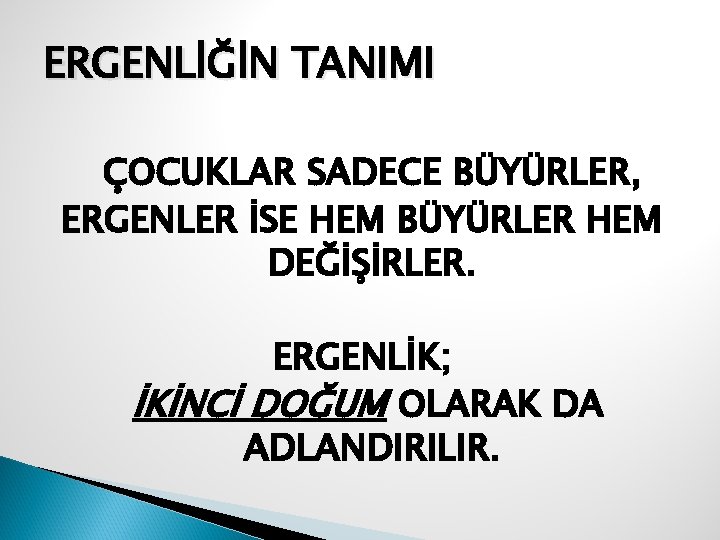 ERGENLİĞİN TANIMI ÇOCUKLAR SADECE BÜYÜRLER, ERGENLER İSE HEM BÜYÜRLER HEM DEĞİŞİRLER. ERGENLİK; İKİNCİ DOĞUM