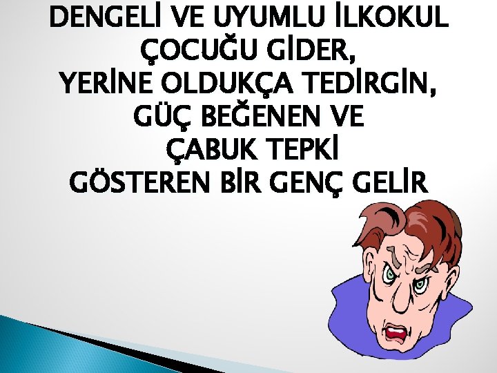 DENGELİ VE UYUMLU İLKOKUL ÇOCUĞU GİDER, YERİNE OLDUKÇA TEDİRGİN, GÜÇ BEĞENEN VE ÇABUK TEPKİ