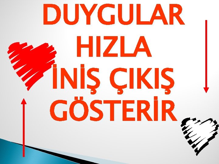 DUYGULAR HIZLA İNİŞ ÇIKIŞ GÖSTERİR 