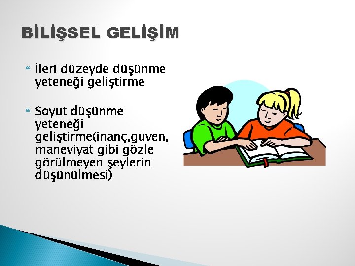 BİLİŞSEL GELİŞİM İleri düzeyde düşünme yeteneği geliştirme Soyut düşünme yeteneği geliştirme(inanç, güven, maneviyat gibi