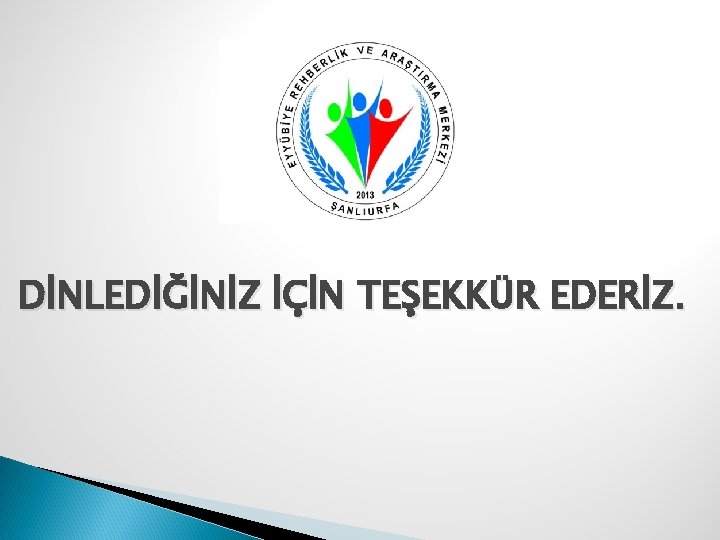 DİNLEDİĞİNİZ İÇİN TEŞEKKÜR EDERİZ. 