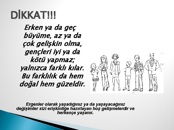 DİKKAT!!! Erken ya da geç büyüme, az ya da çok gelişkin olma, gençleri iyi