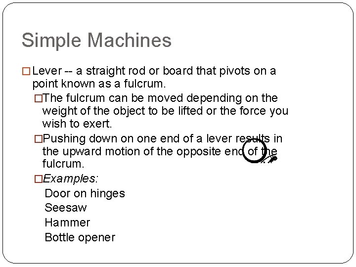 Simple Machines � Lever -- a straight rod or board that pivots on a