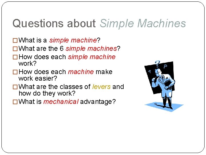 Questions about Simple Machines � What is a simple machine? � What are the