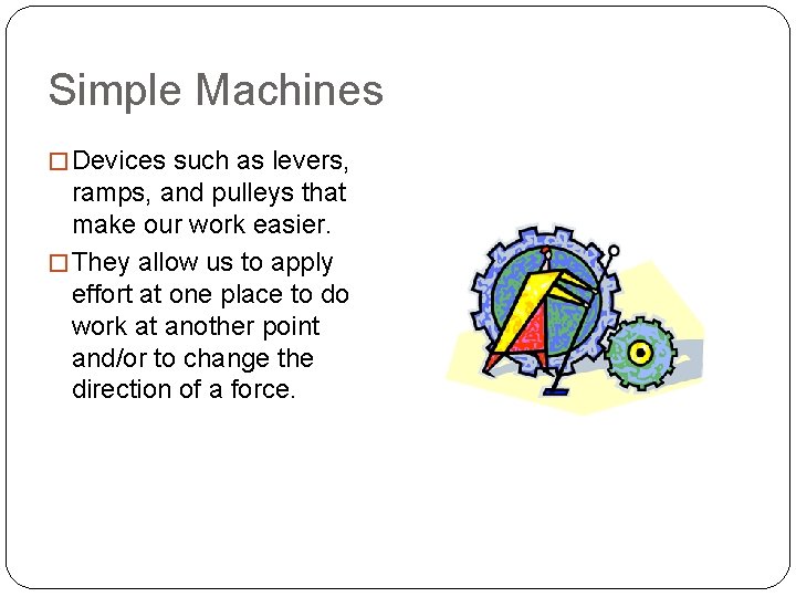 Simple Machines � Devices such as levers, ramps, and pulleys that make our work