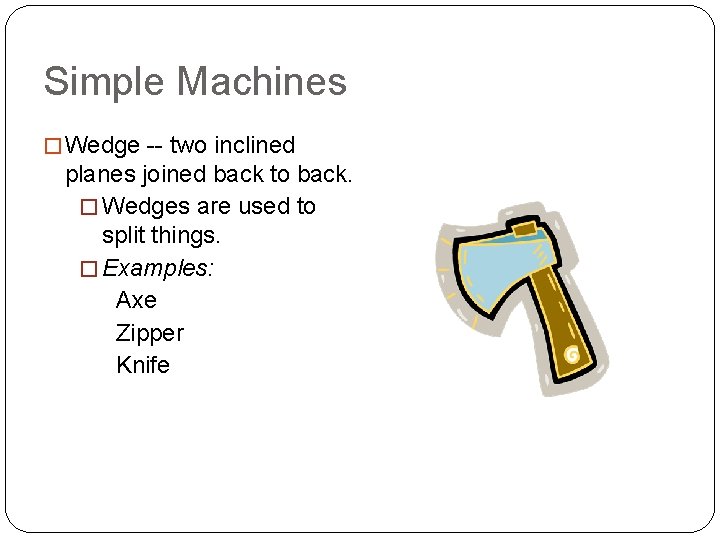 Simple Machines � Wedge -- two inclined planes joined back to back. � Wedges