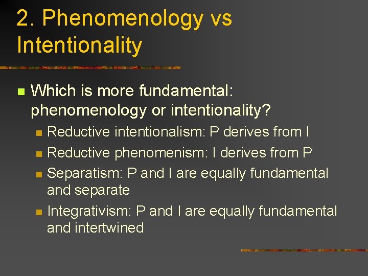 2. Phenomenology vs Intentionality n Which is more fundamental: phenomenology or intentionality? n n 2. Phenomenology vs Intentionality n Which is more fundamental: phenomenology or intentionality? n n