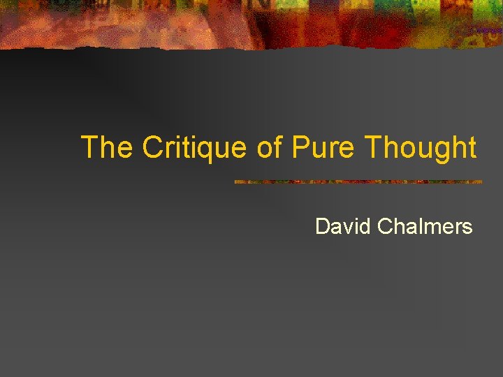 The Critique of Pure Thought David Chalmers The Critique of Pure Thought David Chalmers