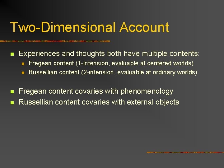 Two-Dimensional Account n Experiences and thoughts both have multiple contents: n n Fregean content Two-Dimensional Account n Experiences and thoughts both have multiple contents: n n Fregean content